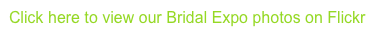 Click here to view our Bridal Expo photos on Flickr